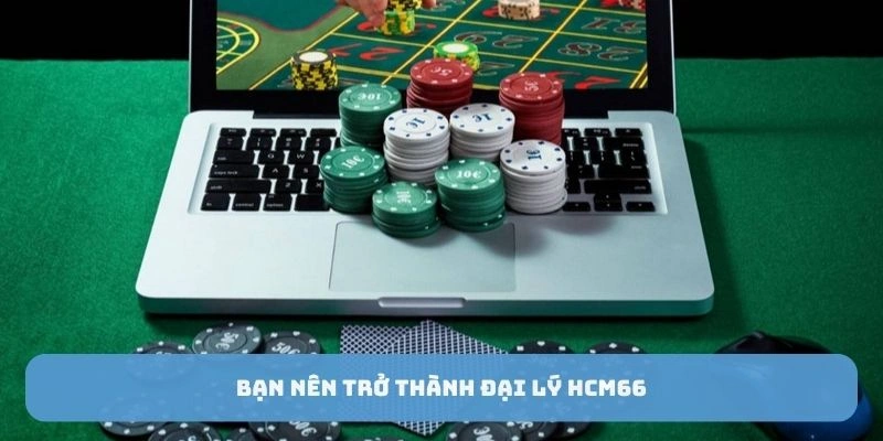 Bạn nên trở thành đại lý HCM66